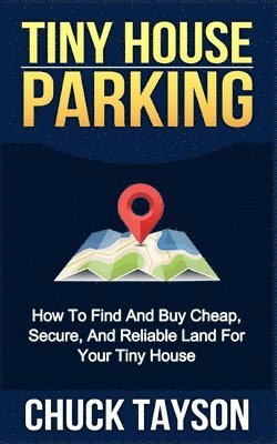 bokomslag Tiny House Parking: How To Find And Buy Cheap, Secure, And Reliable Land For Your Tiny House