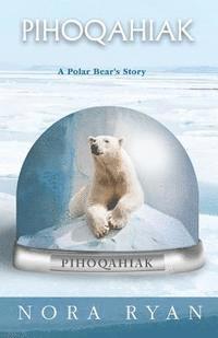 bokomslag Pihoqahiak: A Polar Bear's Story