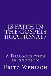 bokomslag Is Faith in the Gospels Irrational?: A Dialogue with an Agnostic