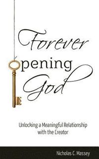 bokomslag Forever Opening God: Unlocking a Meaningful Relationship with the Creator