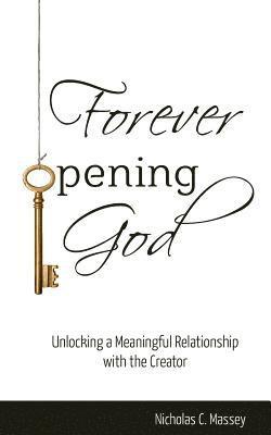 Nicholas C. Massey - Forever Opening God: Unlocking a Meaningful Relationship with the Creator, Häftad