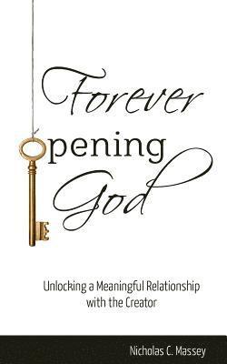 Forever Opening God: Unlocking a Meaningful Relationship with the Creator 1