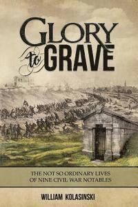 bokomslag Glory to Grave: The Not So Ordinary Lives of Nine Civil War Notables