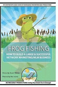 bokomslag Frog Fishing: The Secrets of Building a Successful Network Marketing/MLM Business!