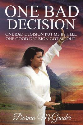 One Bad Decision.: One Bad Decision Got Me In. One Good Decision Got Me Out. 1