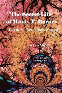 bokomslag The Secret Life of Mindy T. Barnes - BOOK 5 - Dead Clade Walking: Cycles Broken, Unlikely Allies, Promise?
