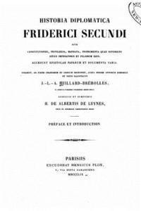 bokomslag Historia Diplomatica Friderica Secundi Sive Constitutiones, Privilegia, Manata Instrumenta Quae Supersunt Istitus Imperatoris Et Filiorum Ejus. Accedu