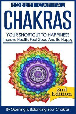 bokomslag Chakras: Your Shortcut To Happiness! - Improve Health, Feel Good & Be Happy, By Opening And Balancing Your Chakras