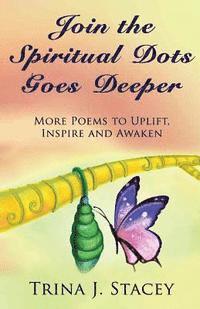 bokomslag Join the Spiritual Dots Goes Deeper: More Poems to Uplift, Inspire and Awaken