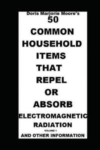 bokomslag 50 Common Household Items That Repel or Absorb Electromagnetic Radiation: And Other Information