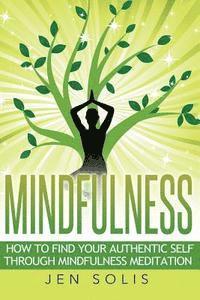 bokomslag Mindfulness: How to Find Your Authentic Self through Mindfulness Meditation