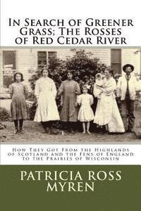 Patricia Ross Myren - In Search of Greener Grass; The Rosses of Red Cedar River: (How They Got From the Highlands of Scotland and the Fens of England to the Prairies of Wis, Häftad