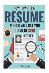 Resume: How To Write A Resume Which Will Get You Hired In 2016 1