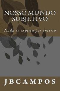 bokomslag Nosso Mundo Subjetivo: NADA Se Explica Por Inteiro