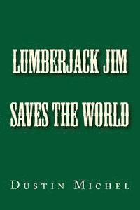 Lumberjack Jim Saves the World