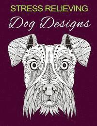 bokomslag Stress Relieving Dog Designs: Color Away Your Stress