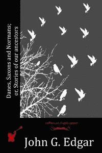 Danes, Saxons and Normans; or, Stories of our ancestors 1