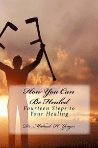 Michael H. Yeager - How You Can Be Healed: Fourteen Steps to Your Healing, Häftad
