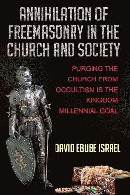 David Ebube Israel, Covenant Mogul Publishing LLC - Annihilation Of Freemasonry In The Church And Society: Purging The Church From Occultism Is The Kingdom Millennial Goal, Häftad