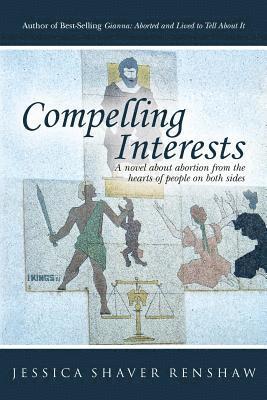 Compelling Interests: A novel about abortion from the hearts of people on both sides 1