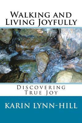 Karin E. Lynn-Hill - Walking and Living Joyfully: Discovering True Joy, Häftad