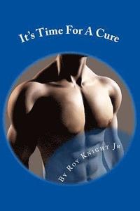 bokomslag It's Time For A Cure: It's Time To Curb Your Carbs To Keep Your Dignity and Save Your Life
