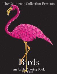 S. Bell - The Geometric Collection Presents: Birds: An Adult Coloring Book, Häftad