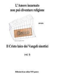 bokomslag L'amore incarnato non puo' diventare religione: Il Cristo laico dei Vangeli sinottici