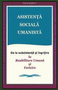 bokomslag Asistenta Sociala Umanista: de la Subzistenta Si Ingrijire La Reabilitare Umana Si Fericire (Humanistic Social Work Project)