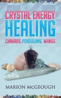 bokomslag Crystal Energy Healing: Chakras, Pendulums, Wands