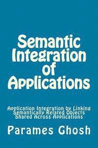 bokomslag Semantic Integration of Applications: Application Integration By Linking Semantically Related Objects Shared Across Applications