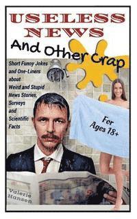 Valerie Hansen - Useless News And Other Crap: Short Funny Jokes and One-Liners about Weird and Stupid News Stories, Surveys and Scientific Facts, Häftad