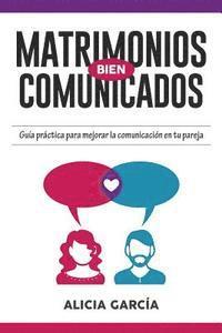 bokomslag Matrimonios Bien Comunicados: Guía práctica para mejorar la comunicación en tu pareja