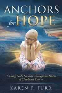 bokomslag Anchors For Hope: Trusting God's Security Through the Storm of Childhood Cancer