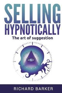 bokomslag Selling Hypnotically: The Art Of Suggestion