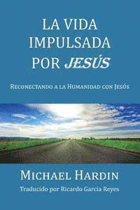 bokomslag La Vida Impulsada por Jesu: Reconectando a La Humanidad Con Jesus