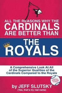 bokomslag All The Reasons The St. Louis Cardinals Are Better Than The Kansas City Royals: A Comprehensive Analysis Of All Of The Superior Qualities Of The Cardi