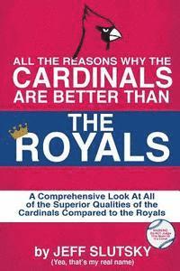 All The Reasons The St. Louis Cardinals Are Better Than The Kansas City Royals: A Comprehensive Analysis Of All Of The Superior Qualities Of The Cardi 1