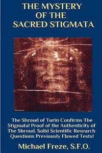 bokomslag THE MYSTERY OF THE SACRED STIGMATA The Shroud of Turin Confirms The Stigmata!