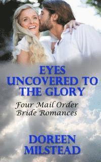 Doreen Milstead - Eyes Uncovered To The Glory: Four Mail Order Bride Romances, Häftad