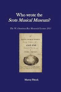 Who Wrote the Scots Musical Museum?: Challenging Editorial Practice in the Presence of Authorial Absence 1