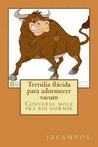 Tertúlia Flácida Para Adormecer Vacum: Conversa Mole Pra Boi Dormir