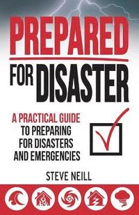 bokomslag Prepared For Disaster: A Practical Guide to Preparing for Disasters and Emergencies