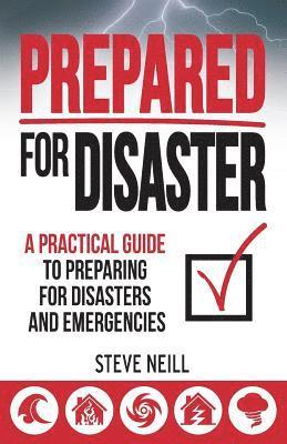 Prepared For Disaster: A Practical Guide to Preparing for Disasters and Emergencies 1