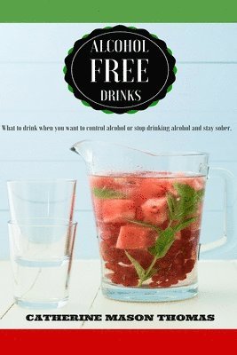 bokomslag Alcohol Free Drinks. What to drink when you want to control alcohol or stop drin