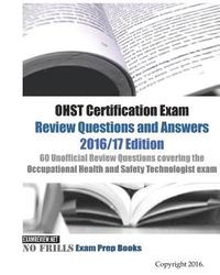 bokomslag OHST Certification Exam Review Questions and Answers 2016/17 Edition: 60 Unofficial Review Questions covering the Occupational Health and Safety Techn