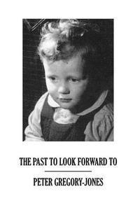 Peter Gregory-Jones - The Past To Look Forward To, Häftad