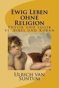 bokomslag Ewig Leben ohne Religion: Physik und Logik vs. Bibel und Koran
