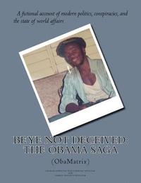 bokomslag Be Ye Not Deceived: The Obama Saga (ObamaTrix)