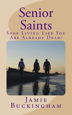 Jamie Buckingham, Bruce Buckingham - Senior Saints: Stop Living Like You Are Already Dead!, Häftad